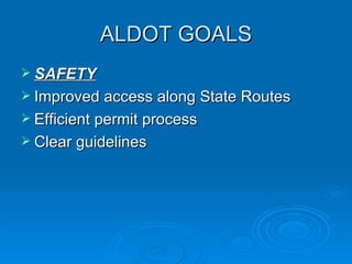 ALDOT GOALS
 SAFETY
 Improved access along State Routes
 Efficient permit process
 Clear guidelines
 