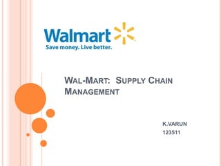 WAL-MART: SUPPLY CHAIN
MANAGEMENT
K.VARUN
123511
 