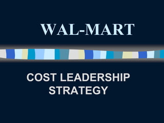 WAL-MART
COST LEADERSHIP
STRATEGY

 