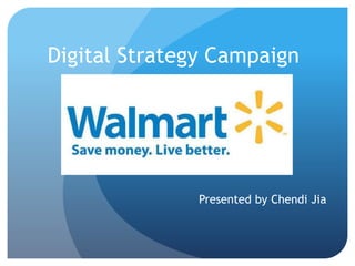 Digital Strategy Campaign 
Presented by Chendi Jia 
 