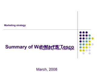 Summary of Wal-Mart & Tesco March, 2008 Marketing strategy Group: 6 – MBM7 Prepared by Pham Tuan Ngoc 