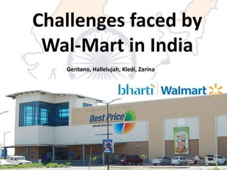 Challenges faced by
Wal-Mart in India
Geritano, Hallelujah, Kledi, Zarina
 