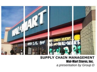 Sam’s Clubs SUPPLY CHAIN MANAGEMENT Wal-Mart Stores, Inc.   a presentation by Group D 