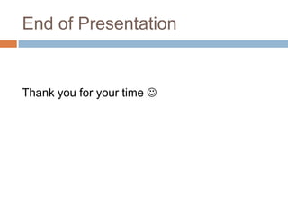 End of Presentation
Thank you for your time 
 