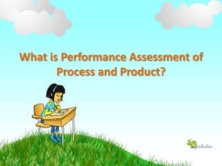Performance Assessment of Process and Product | PPTX