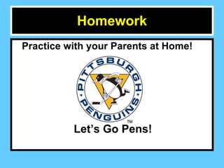 Homework Practice with your Parents at Home!    Let’s Go Pens! 