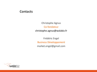Contacts
Christophe Agnus
Co-fondateur
christophe.agnus@walabiz.fr
Frédéric Engel
Business Développement
market.engel@gmail.com
 