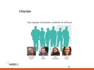 L’équipe
Une équipe innovante, motivée et efficace
Christophe
Agnus
Rémi
Poulet
Olivia
Saint Martin
Carmen
Momo
9
 