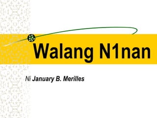 Walang N1nan
Ni January B. Merilles
 