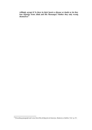 willingly accept it! Is there in their hearts a disease or doubt or do they
           fear injustice from Allah and His Messenger? Rather they only wrong
           themselves97




97
     Preceding paragraph and verse from Ibn al-Qayyim al-Jawziya, Madarij as-Salikin, Vol.', p. 53.
 