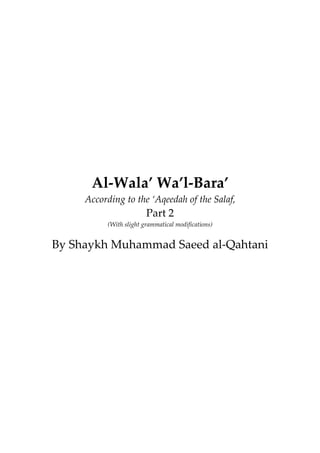 Al-Wala’ Wa’l-Bara’
     According to the ‘Aqeedah of the Salaf,
                        Part 2
          (With slight grammatical modifications)


By Shaykh Muhammad Saeed al-Qahtani
 