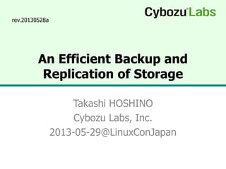 An Efficient Backup and
Replication of Storage
Takashi HOSHINO
Cybozu Labs, Inc.
2013-05-29@LinuxConJapan
rev.20130529a
 