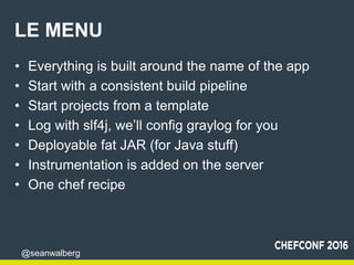 @seanwalberg
LE MENU
• Everything is built around the name of the app
• Start with a consistent build pipeline
• Start pro...