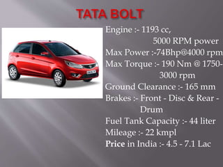 Engine :- 1193 cc,
5000 RPM power
Max Power :-74Bhp@4000 rpm
Max Torque :- 190 Nm @ 1750-
3000 rpm
Ground Clearance :- 165 mm
Brakes :- Front - Disc & Rear -
Drum
Fuel Tank Capacity :- 44 liter
Mileage :- 22 kmpl
Price in India :- 4.5 - 7.1 Lac
 