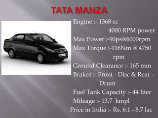 Engine :- 1368 cc
4000 RPM power
Max Power :-90ps@6000rpm
Max Torque :-116Nm @ 4750
rpm
Ground Clearance :- 165 mm
Brakes :- Front - Disc & Rear -
Drum
Fuel Tank Capacity :- 44 liter
Mileage :- 13.7 kmpl
Price in India :- Rs. 6.1 - 8.7 lac
 