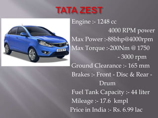 Engine :- 1248 cc
4000 RPM power
Max Power :-88bhp@4000rpm
Max Torque :-200Nm @ 1750
- 3000 rpm
Ground Clearance :- 165 mm
Brakes :- Front - Disc & Rear -
Drum
Fuel Tank Capacity :- 44 liter
Mileage :- 17.6 kmpl
Price in India :- Rs. 6.99 lac
 