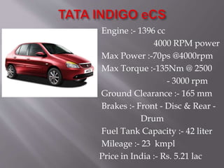Engine :- 1396 cc
4000 RPM power
Max Power :-70ps @4000rpm
Max Torque :-135Nm @ 2500
- 3000 rpm
Ground Clearance :- 165 mm
Brakes :- Front - Disc & Rear -
Drum
Fuel Tank Capacity :- 42 liter
Mileage :- 23 kmpl
Price in India :- Rs. 5.21 lac
 