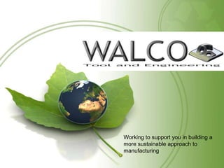 Working to support you in building a more sustainable approach to manufacturing  