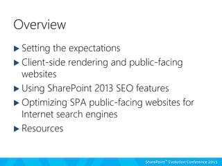 Overview
 Setting the expectations
 Client-side rendering and public-facing
websites
 Using SharePoint 2013 SEO feature...