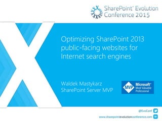 Optimizing SharePoint 2013
public-facing websites for
Internet search engines
Waldek Mastykarz
SharePoint Server MVP
 