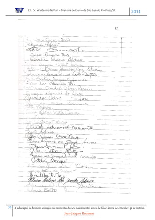 E.E. Dr. Waldemiro Naffah – Diretoria de Ensino de São José do Rio Preto/SP
2014
30 A educação do homem começa no momento do seu nascimento; antes de falar, antes de entender, já se instrui.
Jean-Jacques Rousseau
 