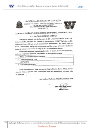 E.E. Dr. Waldemiro Naffah – Diretoria de Ensino de São José do Rio Preto/SP
2014
33 A educação do homem começa no momento do seu nascimento; antes de falar, antes de entender, já se instrui.
Jean-Jacques Rousseau
 