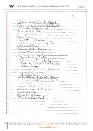 E.E. Dr. Waldemiro Naffah – Diretoria de Ensino de São José do Rio Preto/SP
2014
34 A educação do homem começa no momento do seu nascimento; antes de falar, antes de entender, já se instrui.
Jean-Jacques Rousseau
 