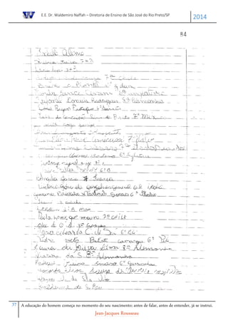 E.E. Dr. Waldemiro Naffah – Diretoria de Ensino de São José do Rio Preto/SP
2014
37 A educação do homem começa no momento do seu nascimento; antes de falar, antes de entender, já se instrui.
Jean-Jacques Rousseau
 