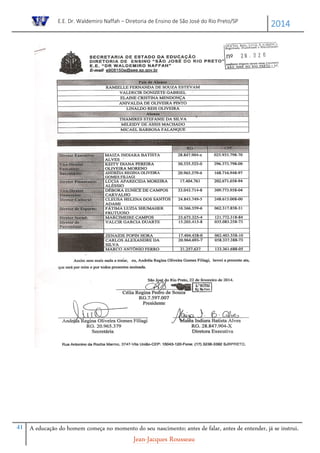 E.E. Dr. Waldemiro Naffah – Diretoria de Ensino de São José do Rio Preto/SP
2014
41 A educação do homem começa no momento do seu nascimento; antes de falar, antes de entender, já se instrui.
Jean-Jacques Rousseau
 
