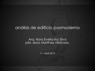 análisis de edificio posmoderno
Arq. Nora Evelia ríos Silva
julio Jesús Martínez villalvazo.
11- abril-2013
 