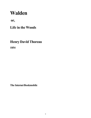 Walden
or,
Life in the Woods
HenryDavid Thoreau
1854
The InternetBookmobile
1
 