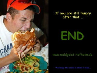 If you are still hungry after that... END www.waldgeist-hofheim.de Warning! The music is about to stop… 