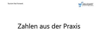 Zahlen aus der Praxis
Tourism Fast Forward
 
