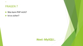 FRAGEN ?
 Was kann PHP nicht?
 Ist es sicher?
Next: MySQLi…
23
 