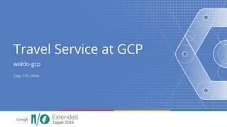 Travel Service at GCP
waldo-gcp
Cage, F2E, Mitac
 