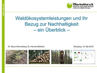 www.oeko.de
Waldökosystemleistungen und ihr
Bezug zur Nachhaltigkeit
– ein Überblick –
Dr. Klaus Hennenberg, Dr. Hannes Böttcher Breuberg, 16. Mai 2019
 