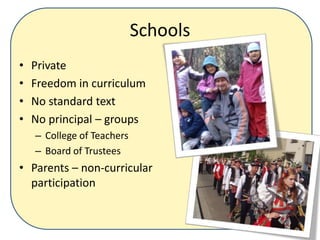 SchoolsPrivateFreedom in curriculumNo standard textNo principal – groupsCollege of TeachersBoard of TrusteesParents – non-curricular participation