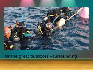 Or the great outdoors -surrounding
 