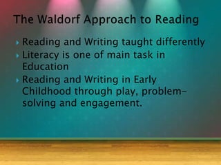  Reading and Writing taught differently
 Literacy is one of main task in
Education
 Reading and Writing in Early
Childhood through play, problem-
solving and engagement.
 