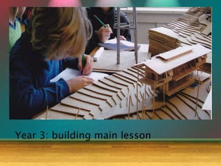 Year 3: building main lesson
 