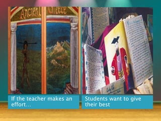 If the teacher makes an
effort…
Students want to give
their best
 