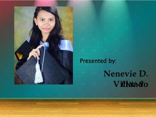Nenevie D.
VillandoPNU-V
Presented by:
 