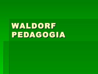 WALDORF
PEDAGOGIA
 