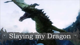Slaying my Dragon
 
