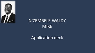 N’ZEMBELE WALDY
MIKE
Application deck
 
