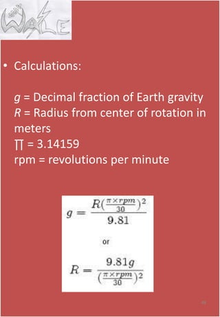 • Calculations:
g = Decimal fraction of Earth gravity
R = Radius from center of rotation in
meters
∏ = 3.14159
rpm = revolutions per minute
48
 