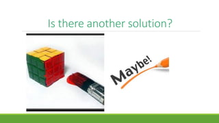 Is there another solution?
 