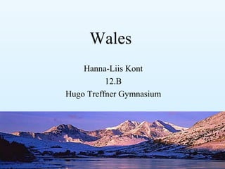 Wales
Hanna-Liis Kont
12.B
Hugo Treffner Gymnasium
 