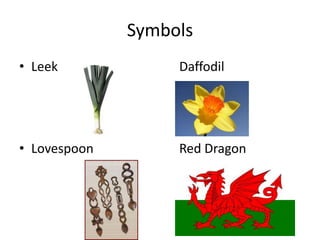 Symbols
• Leek             Daffodil




• Lovespoon        Red Dragon
 