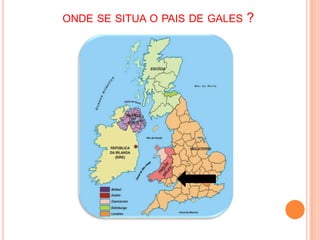 ONDE SE SITUA O PAIS DE GALES   ?
 